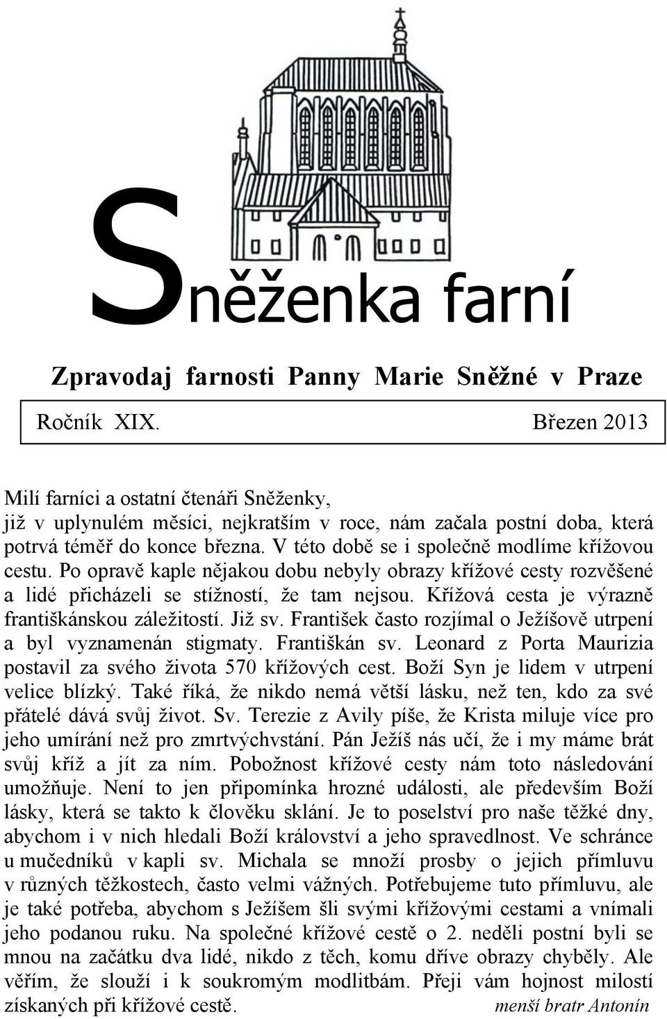 V této době se i společně modlíme křížovou cestu. Po opravě kaple nějakou dobu nebyly obrazy křížové cesty rozvěšené a lidé přicházeli se stížností, že tam nejsou.