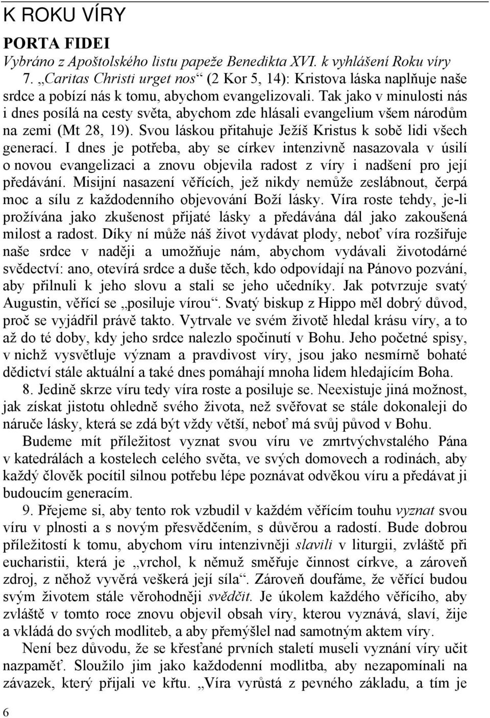 Tak jako v minulosti nás i dnes posílá na cesty světa, abychom zde hlásali evangelium všem národům na zemi (Mt 28, 19). Svou láskou přitahuje Ježíš Kristus k sobě lidi všech generací.