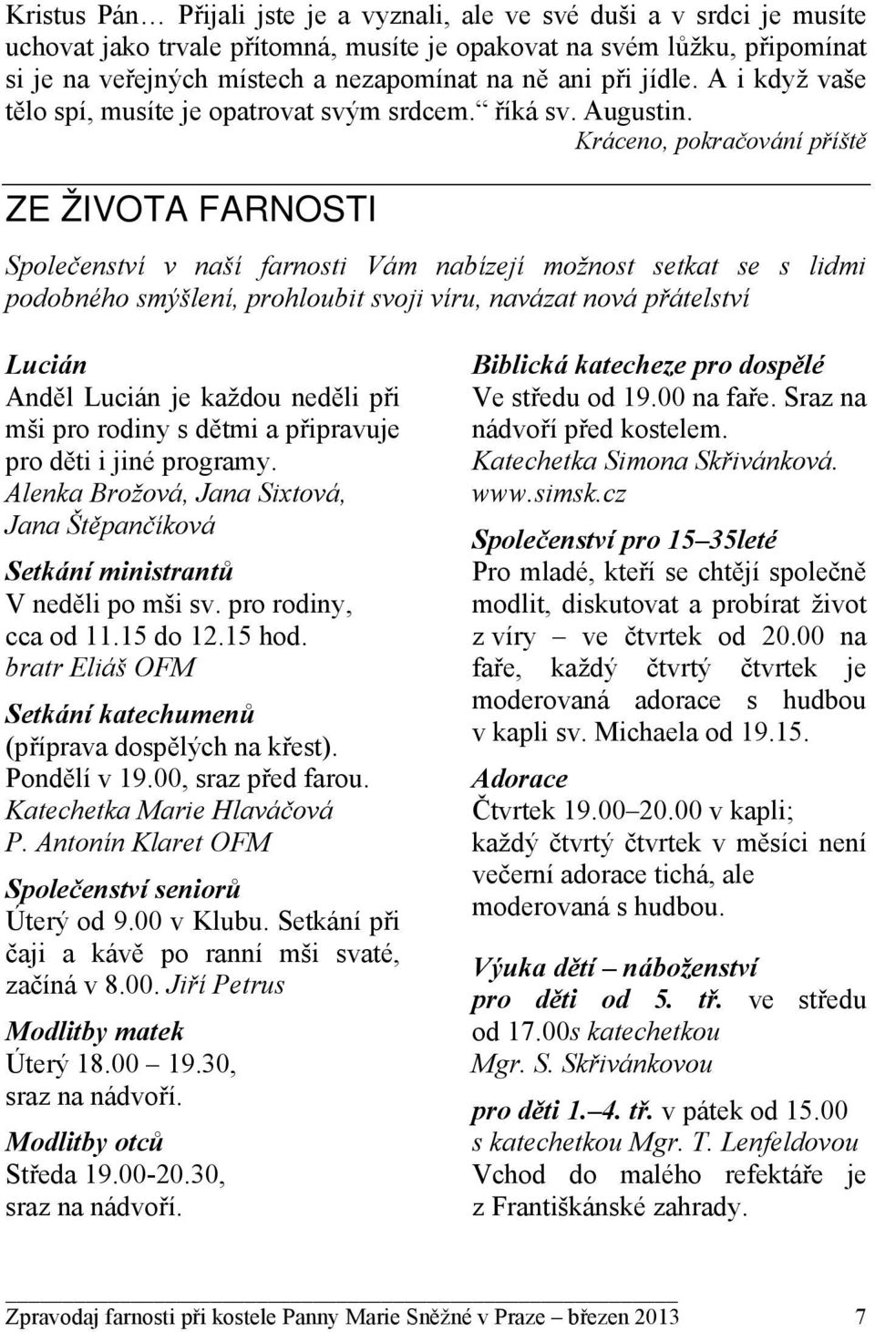 Kráceno, pokračování příště ZE ŽIVOTA FARNOSTI Společenství v naší farnosti Vám nabízejí možnost setkat se s lidmi podobného smýšlení, prohloubit svoji víru, navázat nová přátelství Lucián Anděl