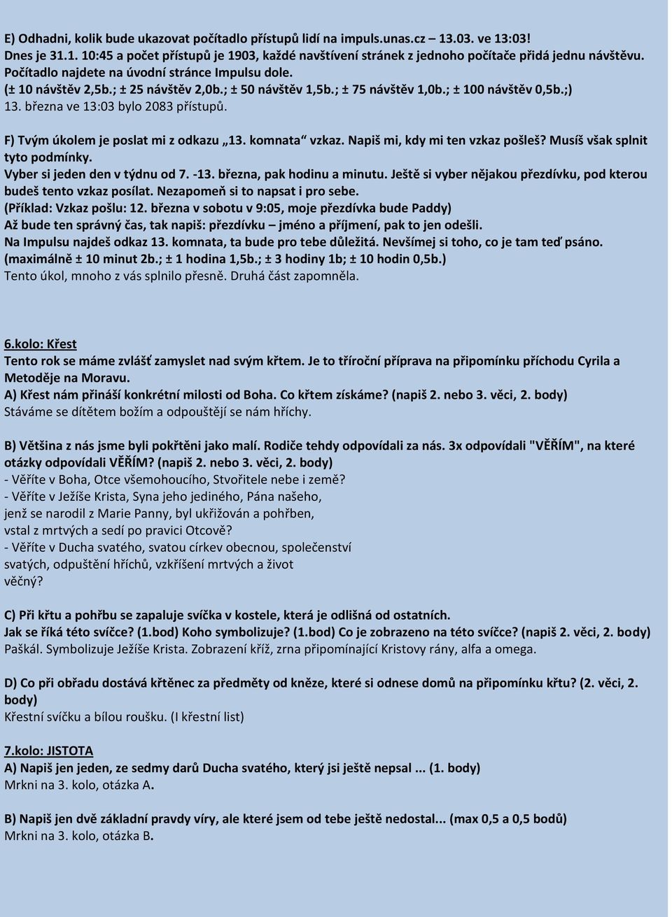 F) Tvým úkolem je poslat mi z odkazu 13. komnata vzkaz. Napiš mi, kdy mi ten vzkaz pošleš? Musíš však splnit tyto podmínky. Vyber si jeden den v týdnu od 7. -13. března, pak hodinu a minutu.