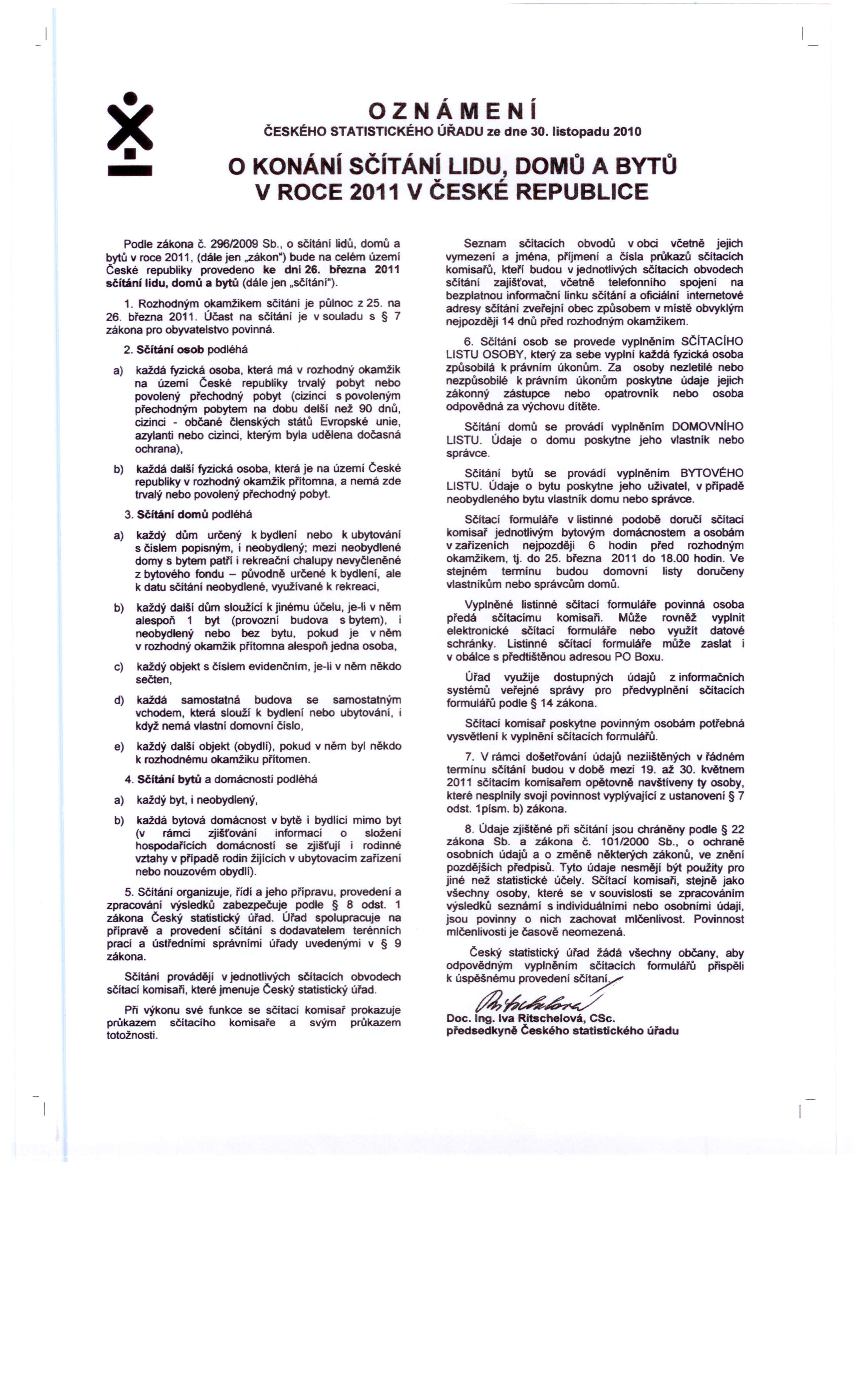 i OZNÁMENí českého STATISTICKÉHO ÚŘADU ze dne 30. listopadu 2010 O KONÁNí SČíTÁNí LIDU, DOMŮ A BYTŮ V ROCE 2011 V ČESKÉ REPUBLICE Podle zákona Č. 29612009 Sb., o sčítání lidů. domů a bytů v roce 2011.