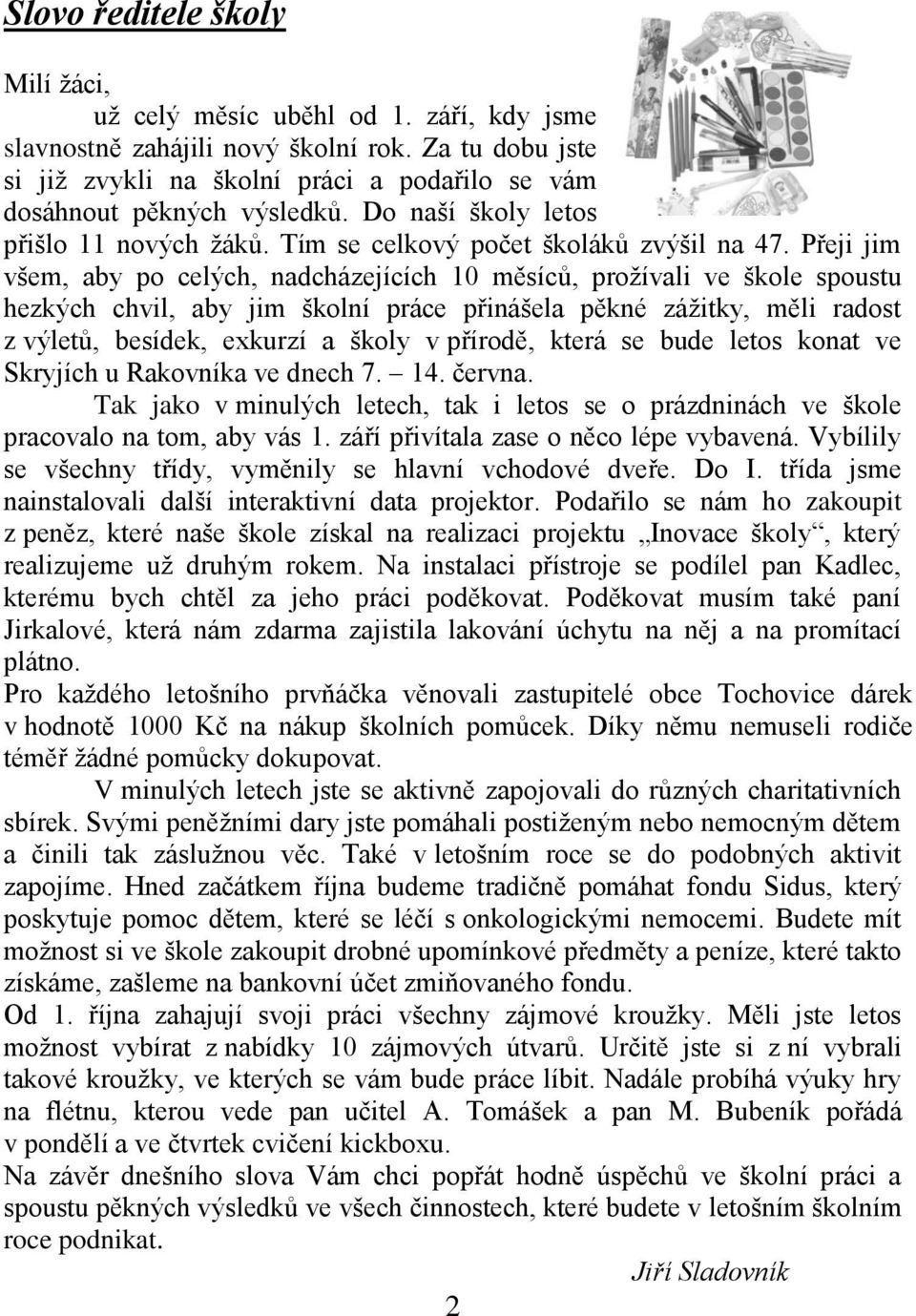 Přeji jim všem, aby po celých, nadcházejících 10 měsíců, prožívali ve škole spoustu hezkých chvil, aby jim školní práce přinášela pěkné zážitky, měli radost z výletů, besídek, exkurzí a školy v