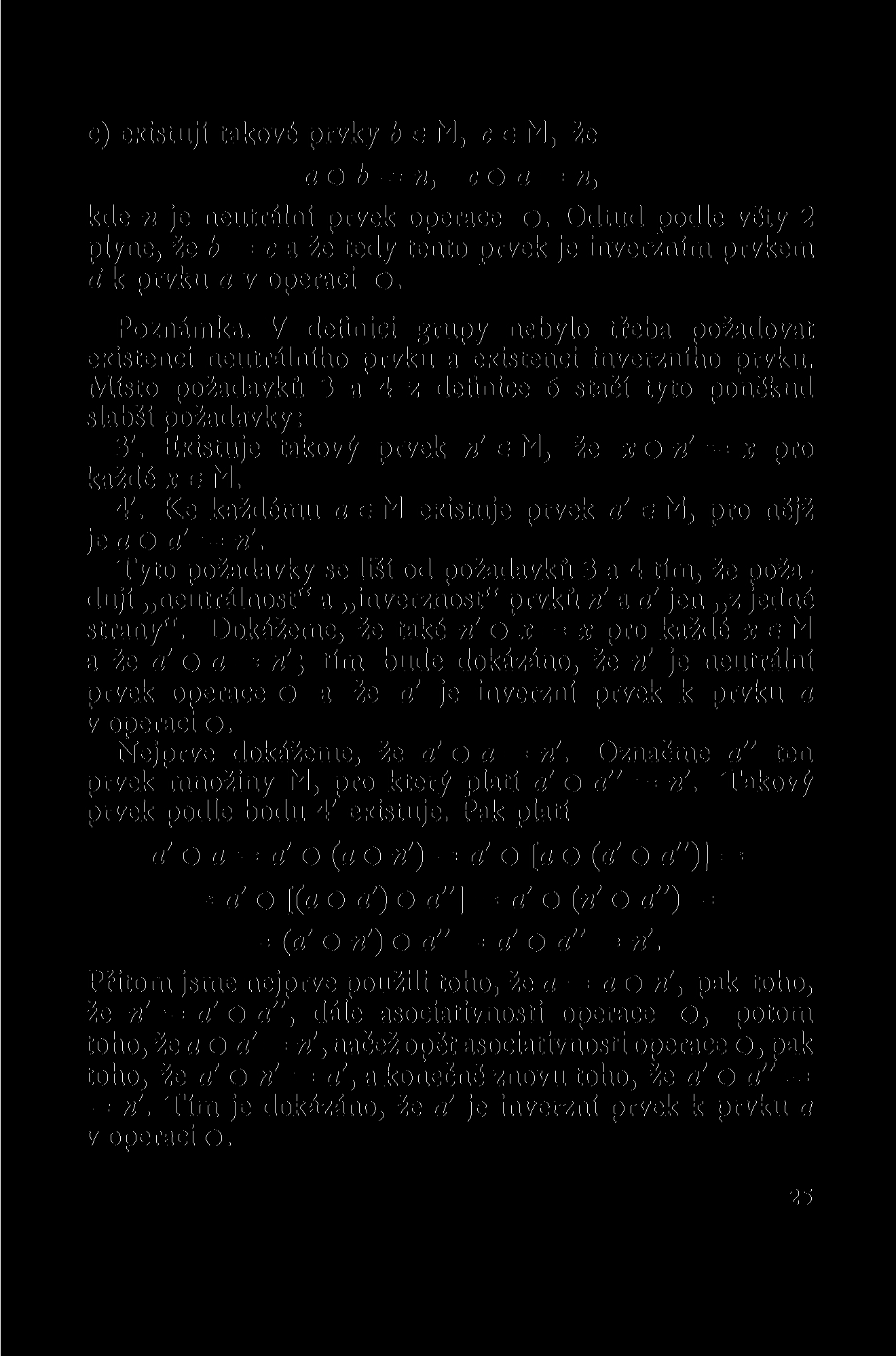 c) existují takové prvky b e M, cem, že a O b = n, co a = n, kde n je neutráliií prvek operace o. Odtud podle věty 2 plyne, že b = c a že tedy tento prvek je inverzním prvkem á k prvku a v operaci o.