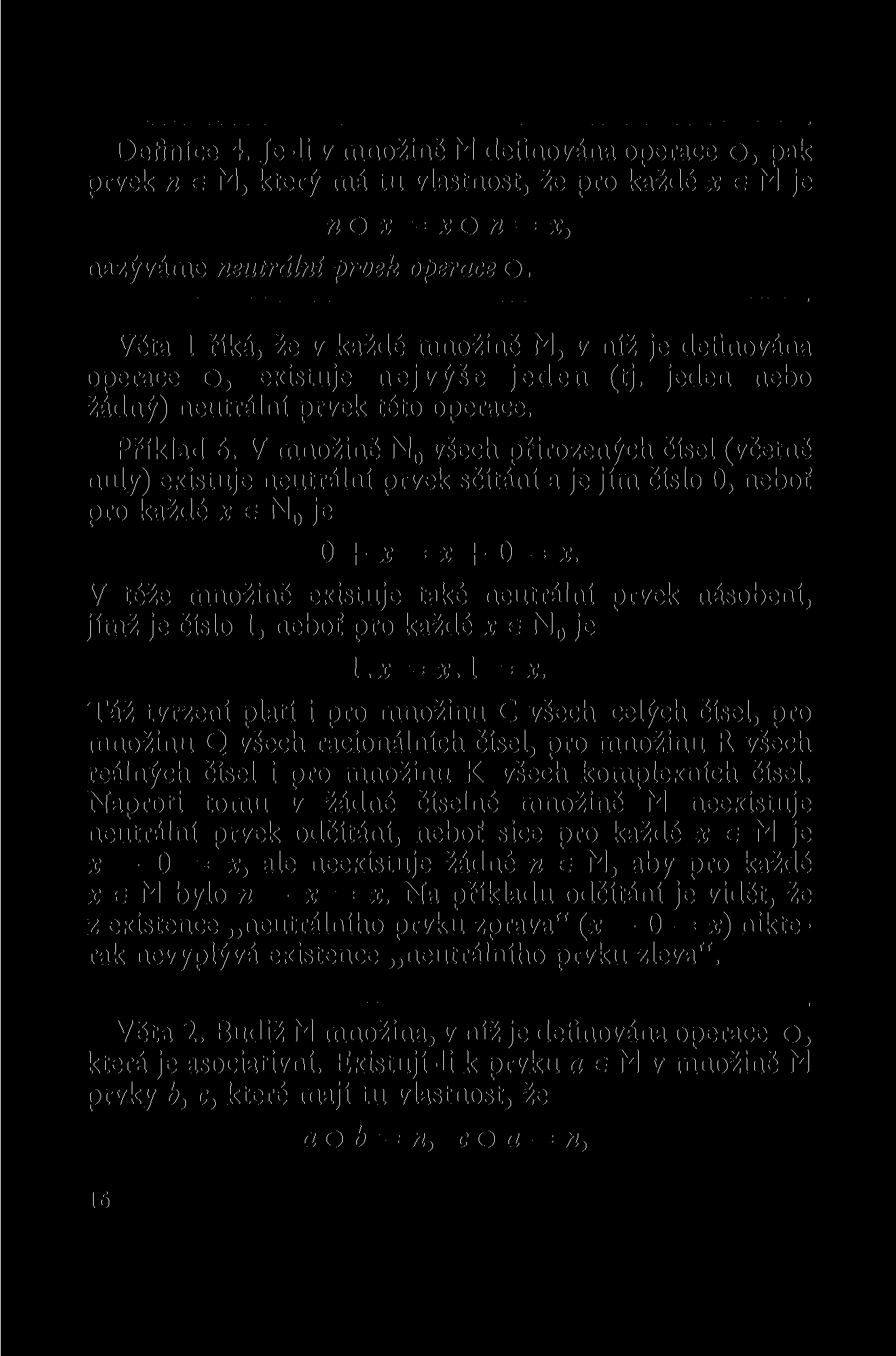 Definice 4. Je-li v množině M definována operace O, pak prvek «e M, který má tu vlastnost, že pro každé * e M je nox = xon = x, nazýváme neutrální prvek operace O.