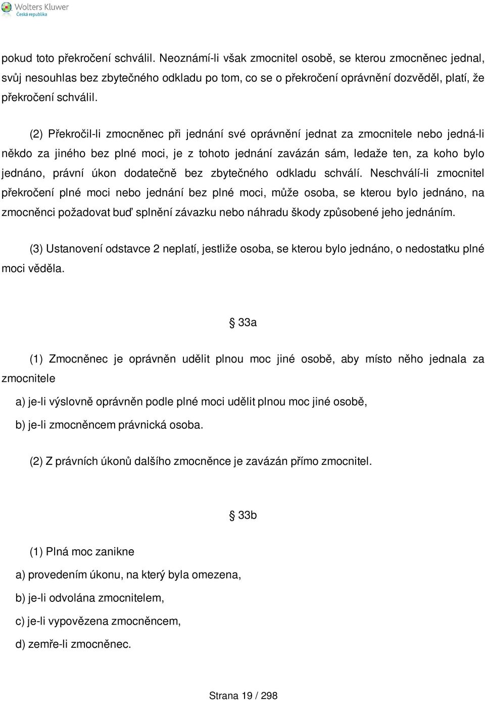 (2) Překročil-li zmocněnec při jednání své oprávnění jednat za zmocnitele nebo jedná-li někdo za jiného bez plné moci, je z tohoto jednání zavázán sám, ledaže ten, za koho bylo jednáno, právní úkon