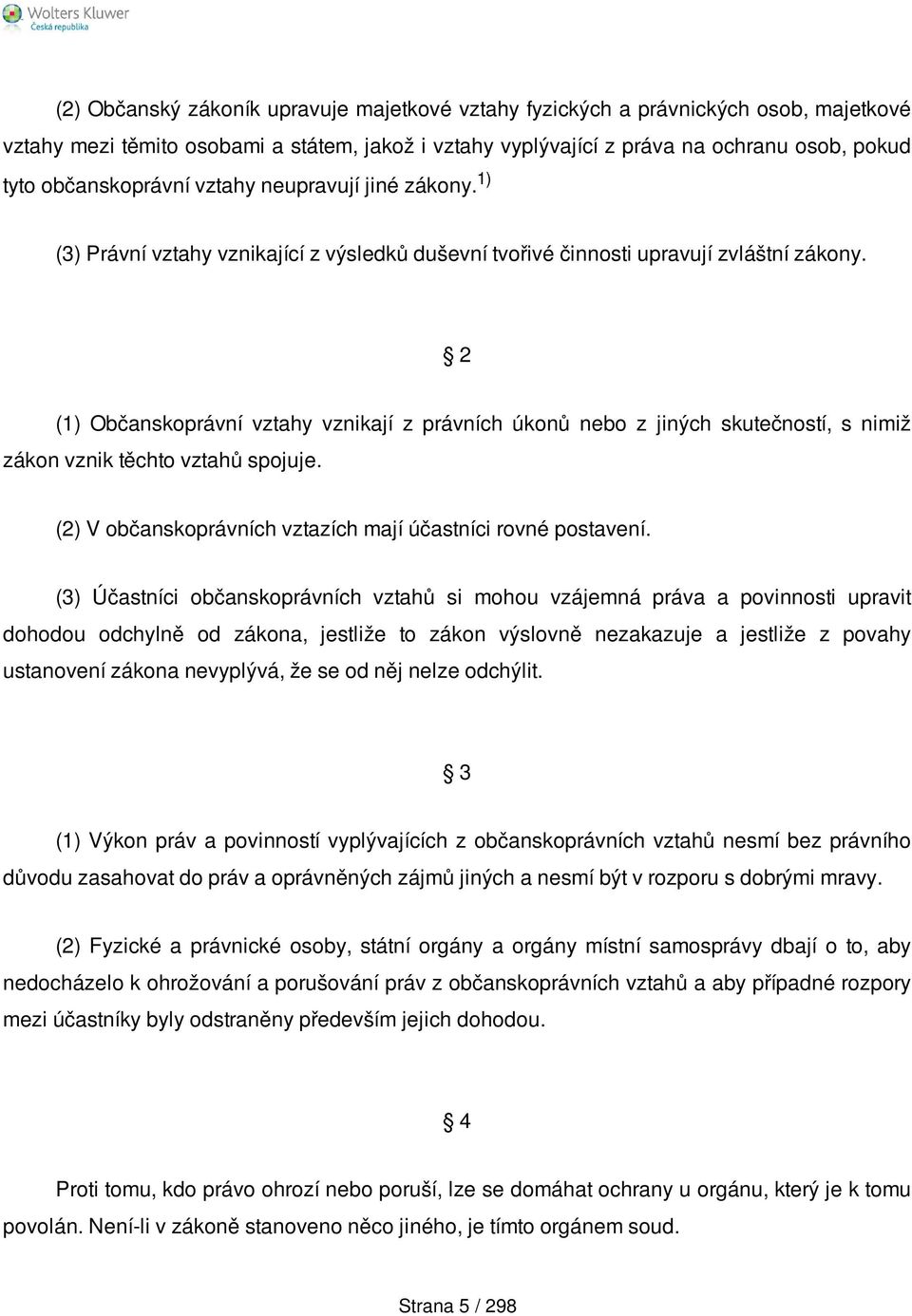 2 (1) Občanskoprávní vztahy vznikají z právních úkonů nebo z jiných skutečností, s nimiž zákon vznik těchto vztahů spojuje. (2) V občanskoprávních vztazích mají účastníci rovné postavení.