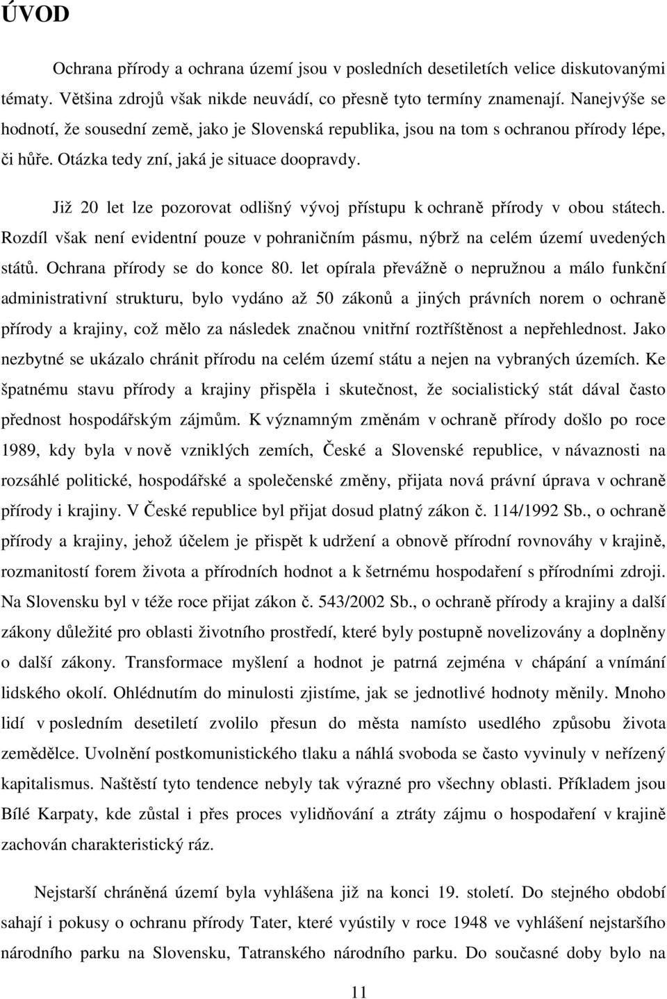 Již 20 let lze pozorovat odlišný vývoj přístupu k ochraně přírody v obou státech. Rozdíl však není evidentní pouze v pohraničním pásmu, nýbrž na celém území uvedených států.