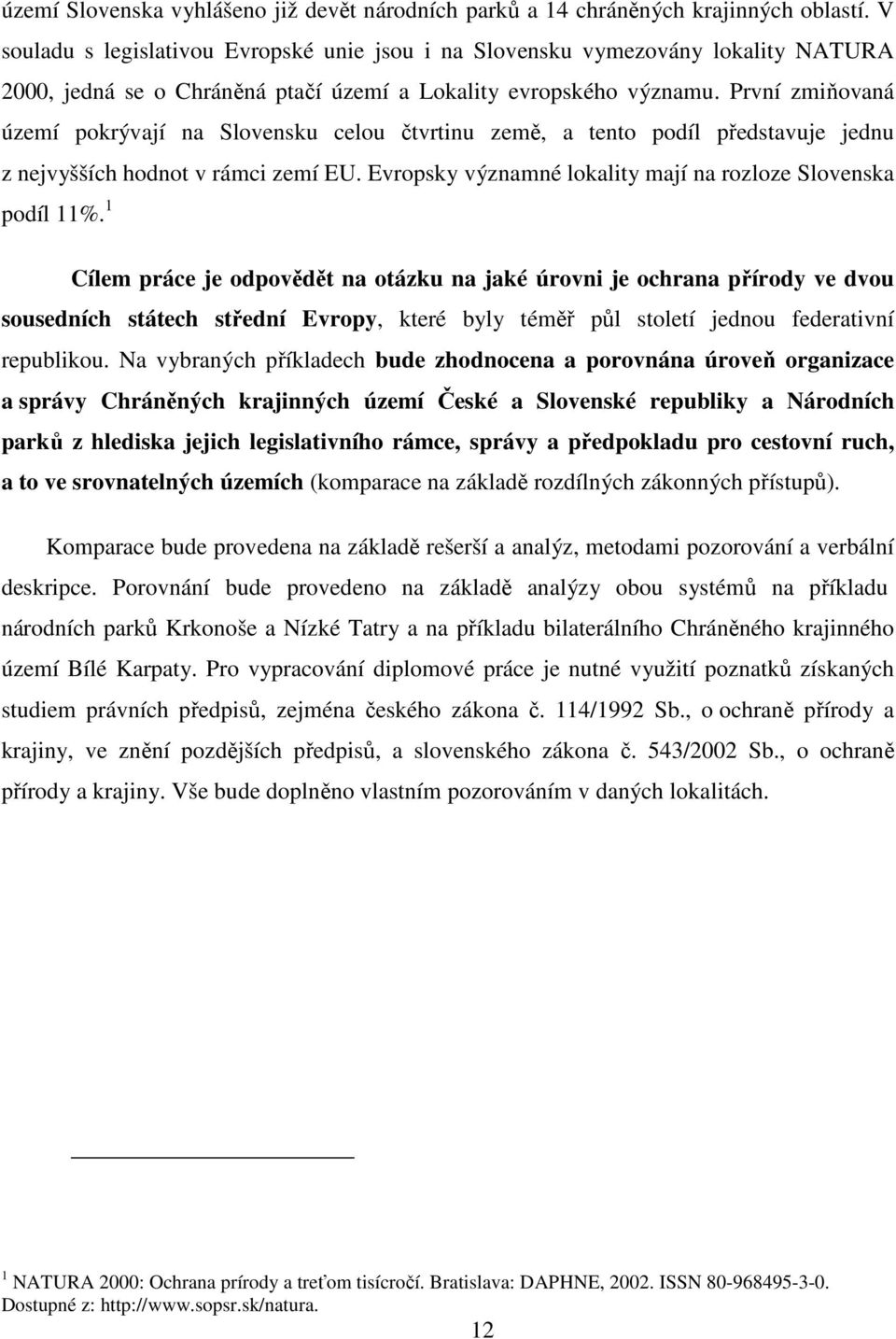 První zmiňovaná území pokrývají na Slovensku celou čtvrtinu země, a tento podíl představuje jednu z nejvyšších hodnot v rámci zemí EU. Evropsky významné lokality mají na rozloze Slovenska podíl 11%.