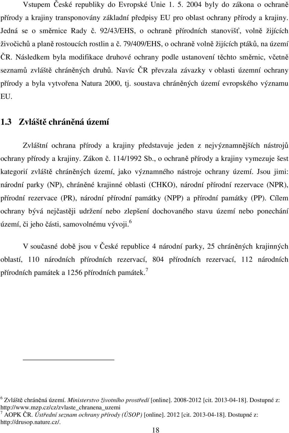 Následkem byla modifikace druhové ochrany podle ustanovení těchto směrnic, včetně seznamů zvláště chráněných druhů.