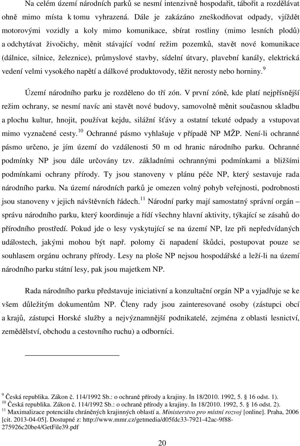 komunikace (dálnice, silnice, železnice), průmyslové stavby, sídelní útvary, plavební kanály, elektrická vedení velmi vysokého napětí a dálkové produktovody, těžit nerosty nebo horniny.