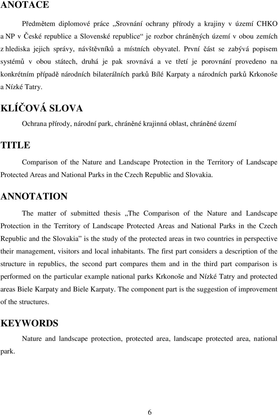 První část se zabývá popisem systémů v obou státech, druhá je pak srovnává a ve třetí je porovnání provedeno na konkrétním případě národních bilaterálních parků Bílé Karpaty a národních parků