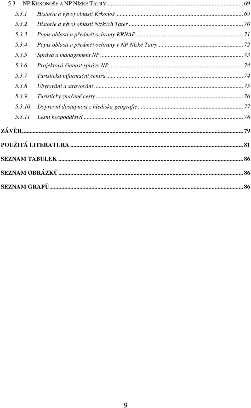 .. 74 5.3.8 Ubytování a stravování... 75 5.3.9 Turisticky značené cesty... 76 5.3.10 Dopravní dostupnost z hlediska geografie... 77 5.3.11 Lesní hospodářství.
