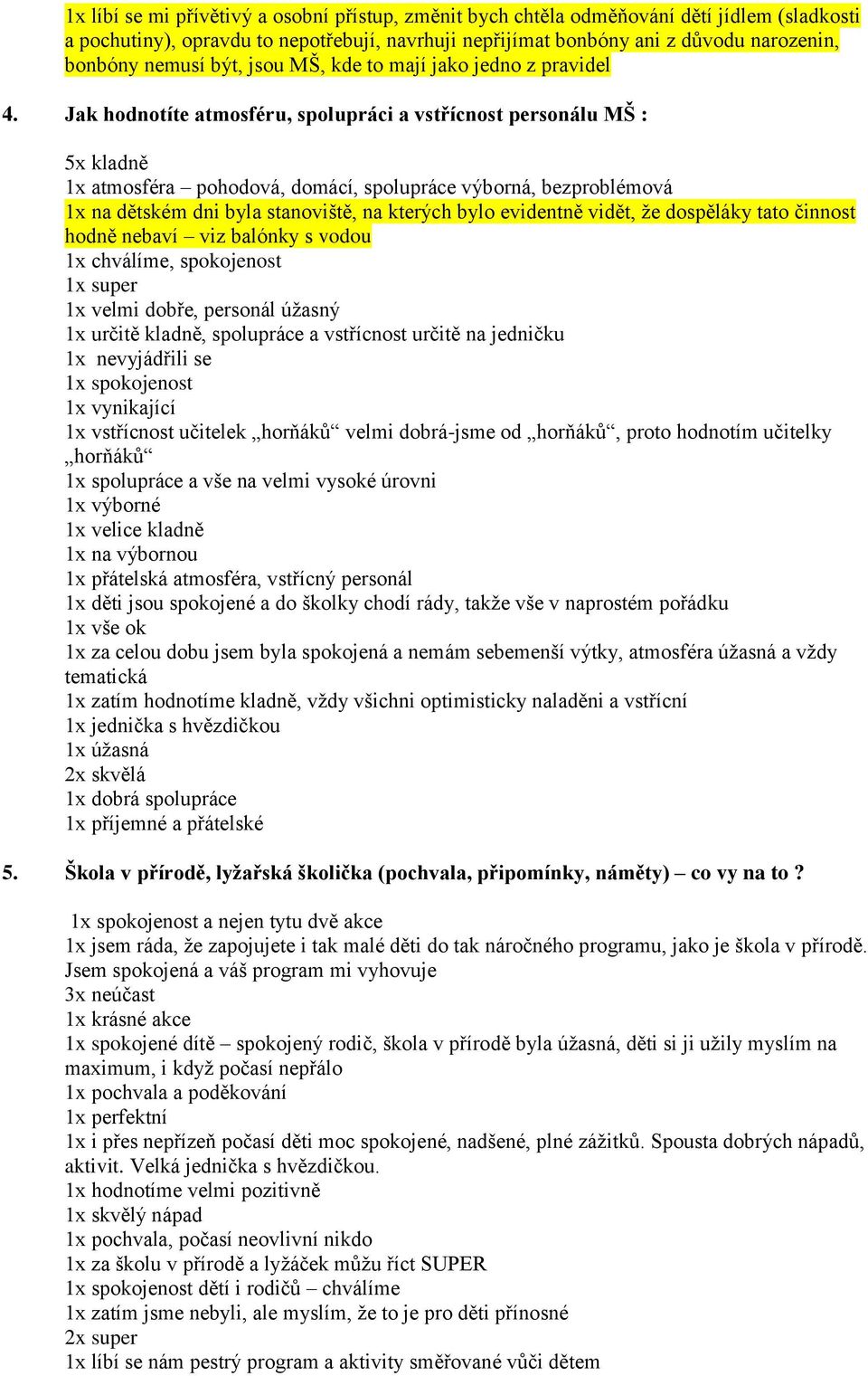 Jak hodnotíte atmosféru, spolupráci a vstřícnost personálu MŠ : 5x kladně 1x atmosféra pohodová, domácí, spolupráce výborná, bezproblémová 1x na dětském dni byla stanoviště, na kterých bylo evidentně