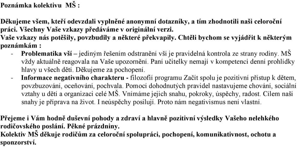 MŠ vždy aktuálně reagovala na Vaše upozornění. Paní učitelky nemají v kompetenci denní prohlídky hlavy u všech dětí. Děkujeme za pochopení.