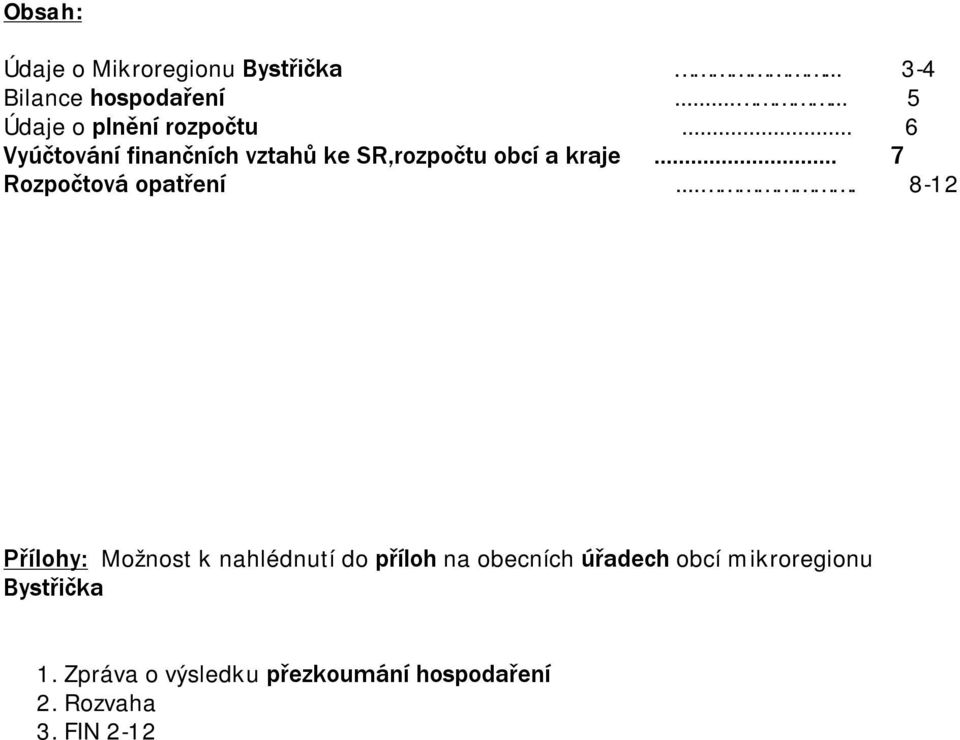 .. 6 Vyúčtování finančních vztahů ke SR,rozpočtu obcí a kraje... 7 Rozpočtová opatření.