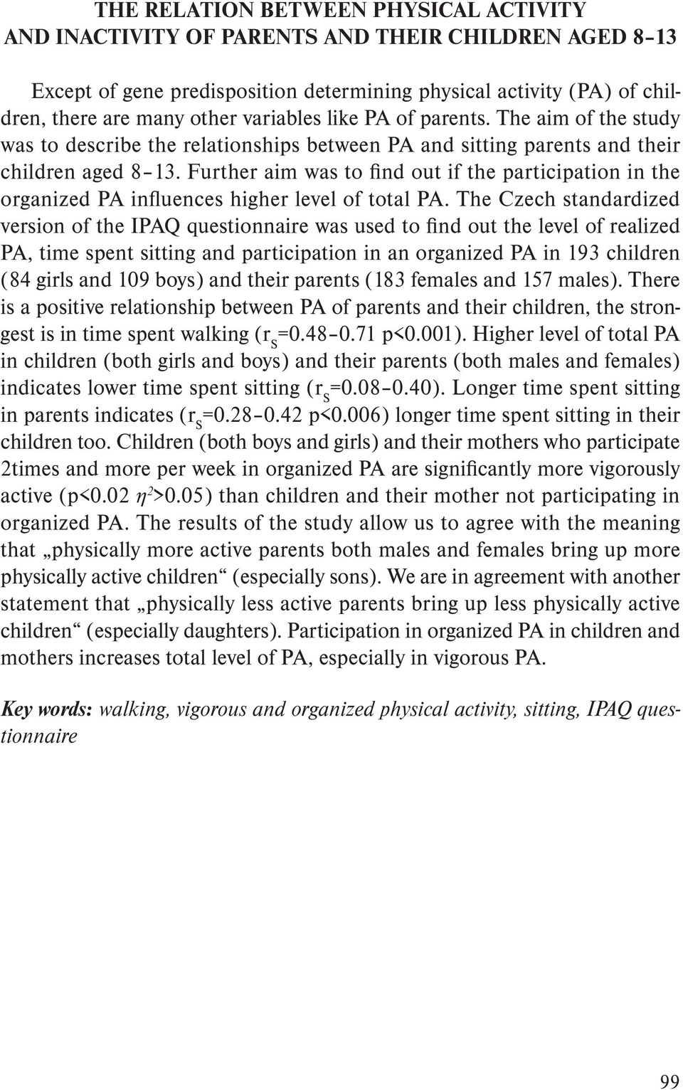 Further aim was to fi nd out if the participation in the organized PA infl uences higher level of total PA.