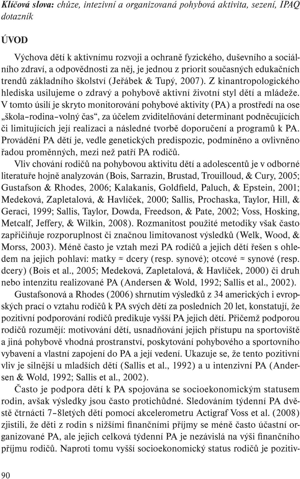 V tomto úsilí je skryto monitorování pohybové aktivity (PA) a prostředí na ose škola rodina volný čas, za účelem zviditelňování determinant podněcujících či limitujících její realizaci a následné