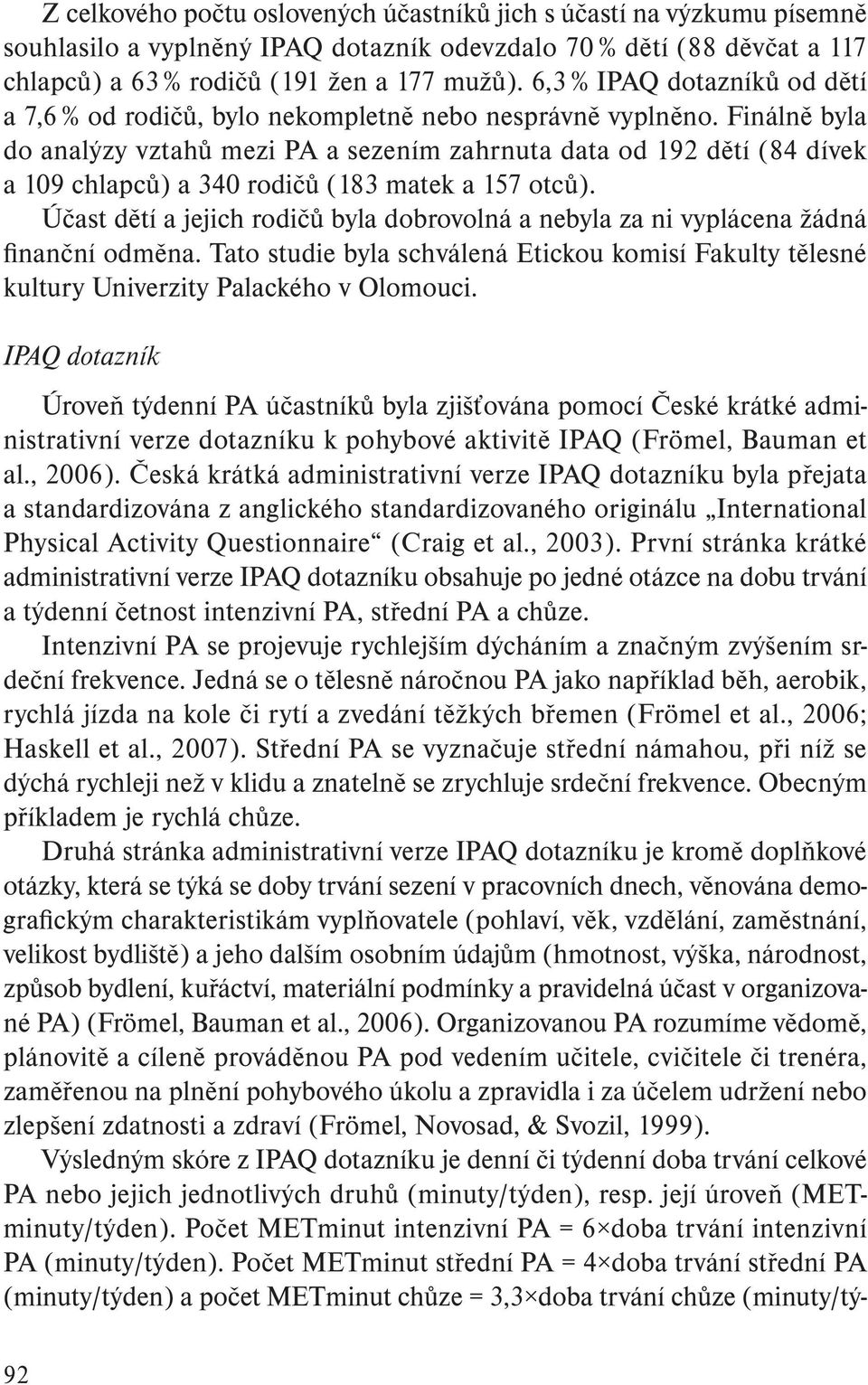 Finálně byla do analýzy vztahů mezi PA a sezením zahrnuta data od 192 dětí (84 dívek a 109 chlapců) a 340 rodičů (183 matek a 157 otců).