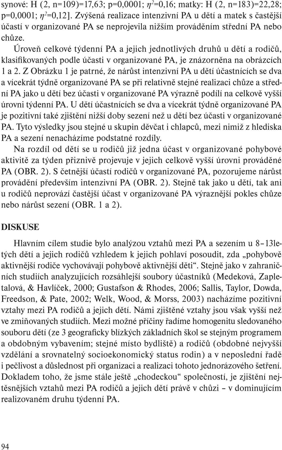 Úroveň celkové týdenní PA a jejich jednotlivých druhů u dětí a rodičů, klasifikovaných podle účasti v organizované PA, je znázorněna na obrázcích 1 a 2.