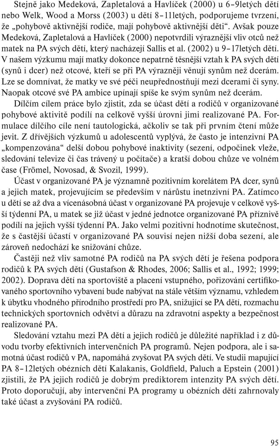 V našem výzkumu mají matky dokonce nepatrně těsnější vztah k PA svých dětí (synů i dcer) než otcové, kteří se při PA výrazněji věnují synům než dcerám.