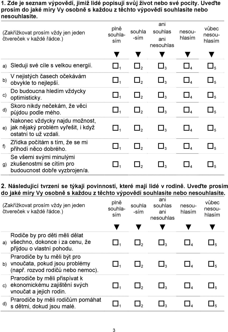 b) e) f) g) V nejistých časech očekávám obvykle to nejlepší. Do budoucna hledím vždycky optimisticky. Skoro nikdy nečekám, že věci půjdou podle mého.