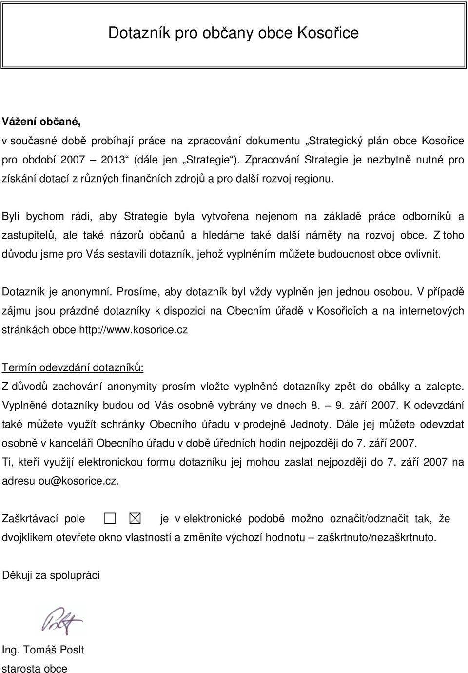 Byli bychom rádi, aby Strategie byla vytvořena nejenom na základě práce odborníků a zastupitelů, ale také názorů občanů a hledáme také další náměty na rozvoj obce.