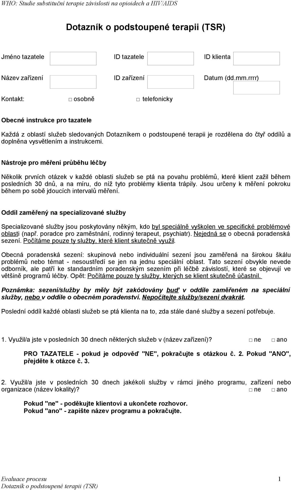 Nástroje pro měření průběhu léčby Několik prvních otázek v každé oblasti služeb se ptá na povahu problémů, které klient zažil během posledních 30 dnů, a na míru, do níž tyto problémy klienta trápily.