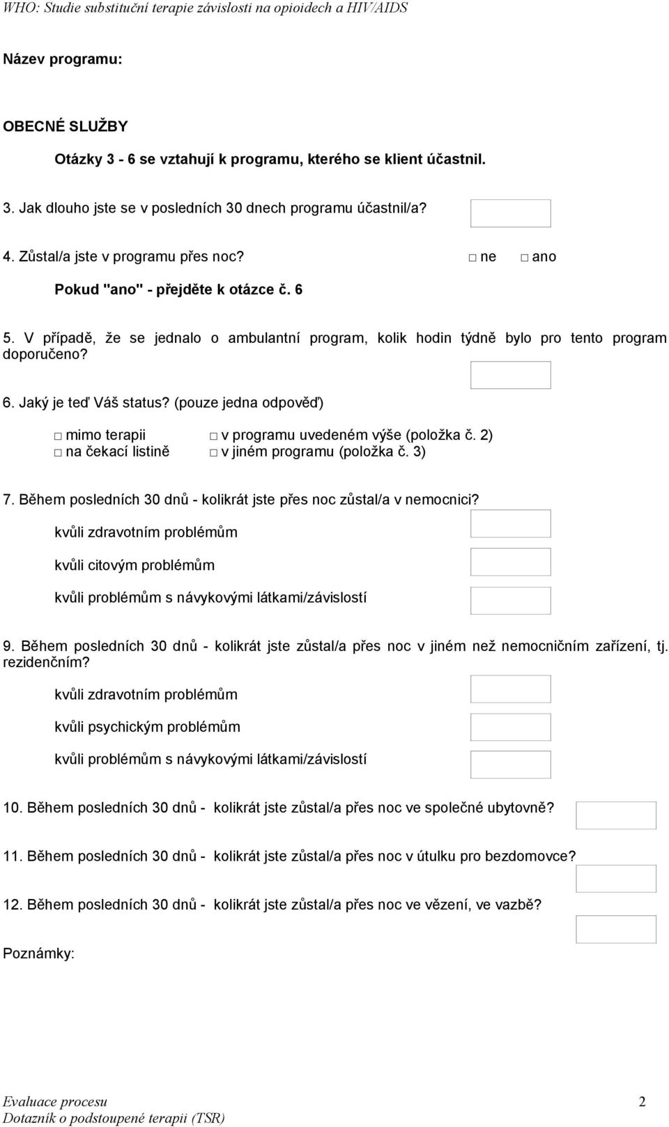 (pouze jedna odpověď) mimo terapii v programu uvedeném výše (položka č. 2) na čekací listině v jiném programu (položka č. 3) 7. Během posledních 30 dnů - kolikrát jste přes noc zůstal/a v nemocnici?