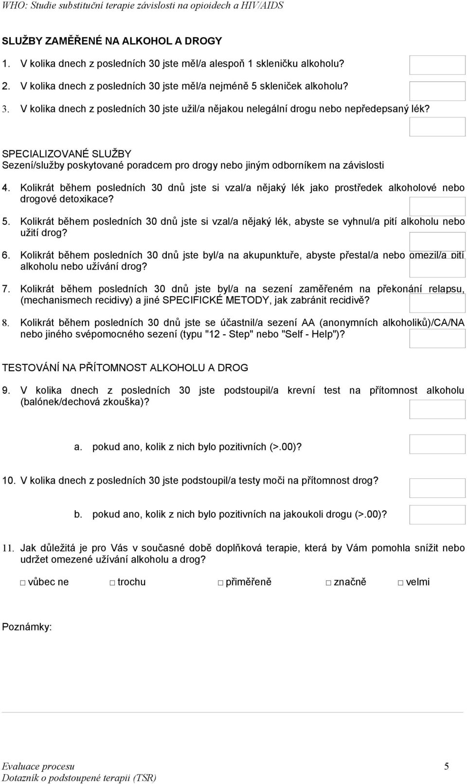 Kolikrát během posledních 30 dnů jste si vzal/a nějaký lék, abyste se vyhnul/a pití alkoholu nebo užití drog? 6.