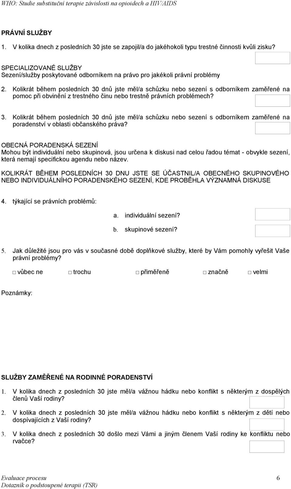 KOLIKRÁT BĚHEM POSLEDNÍCH 30 DNU JSTE SE ÚČASTNIL/A OBECNÉHO SKUPINOVÉHO NEBO INDIVIDUÁLNÍHO PORADENSKÉHO SEZENÍ, KDE PROBĚHLA VÝZNAMNÁ DISKUSE 4. týkající se právních problémů: 5.