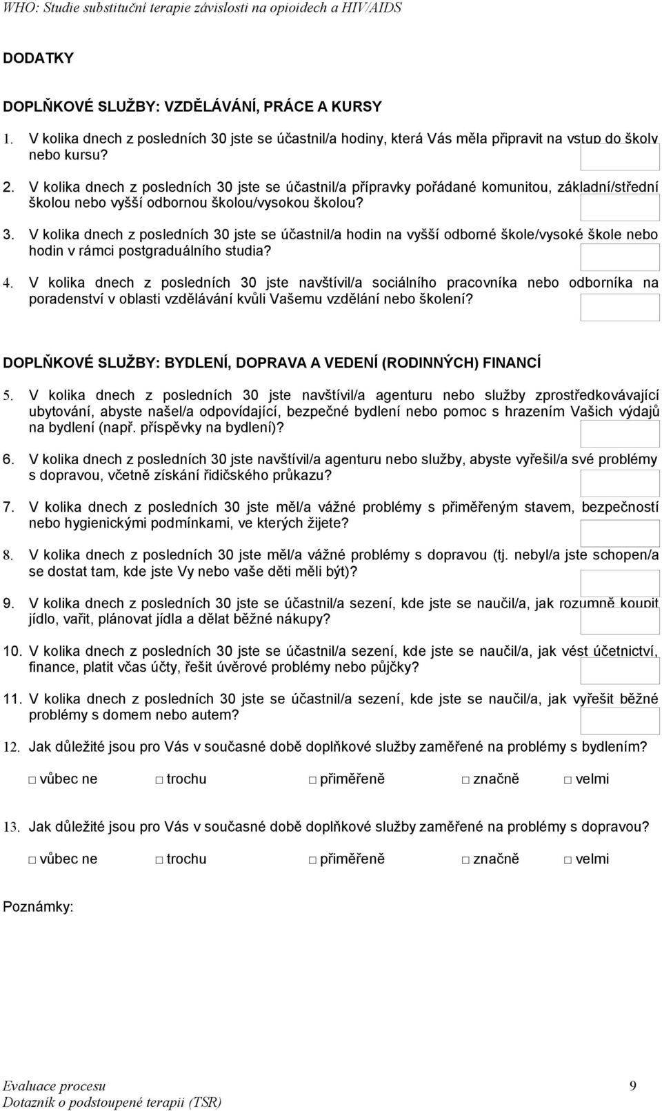 4. V kolika dnech z posledních 30 jste navštívil/a sociálního pracovníka nebo odborníka na poradenství v oblasti vzdělávání kvůli Vašemu vzdělání nebo školení?