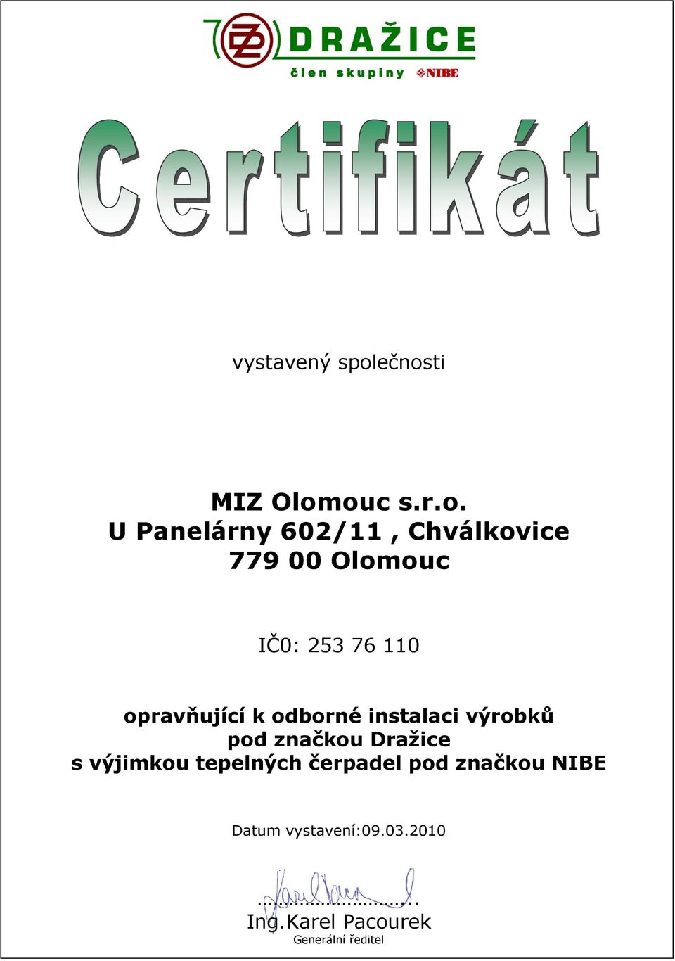 Olomouc IČ0: 253 76 110 opravňující k odborné instalaci výrobků pod
