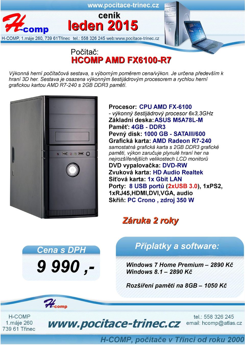 Procesor: CPU AMD FX-6100 - výkonný šestijádrový procesor 6x3,3GHz Základní deska:asus M5A78L-M Paměť: 4GB - DDR3 Pevný disk: 1000 GB - SATAIII/600 Grafická karta: