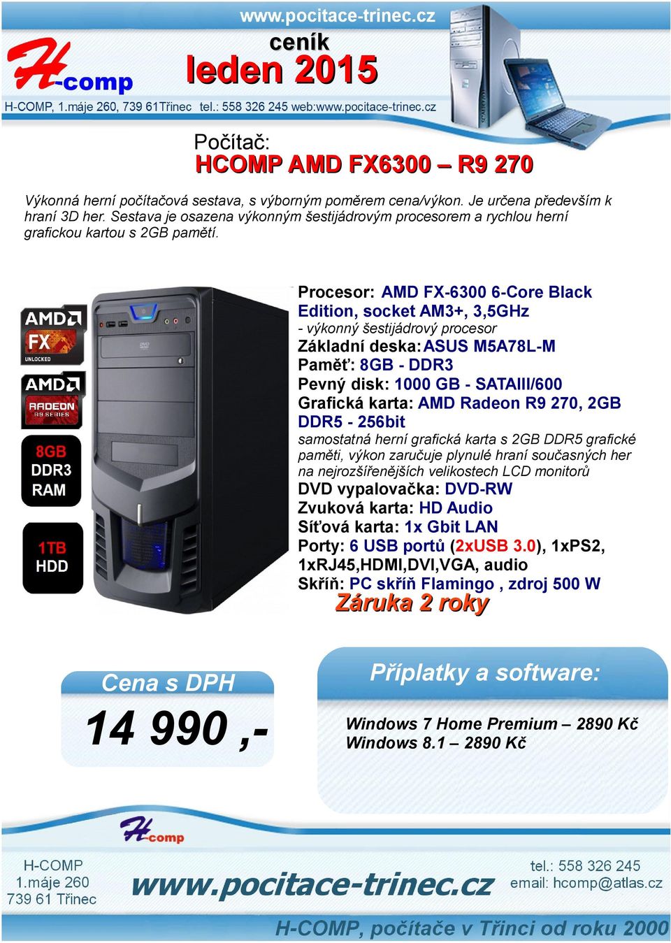 Procesor: AMD FX-6300 6-Core Black Edition, socket AM3+, 3,5GHz - výkonný šestijádrový procesor Základní deska:asus M5A78L-M Paměť: 8GB - DDR3 Pevný disk: 1000 GB - SATAIII/600