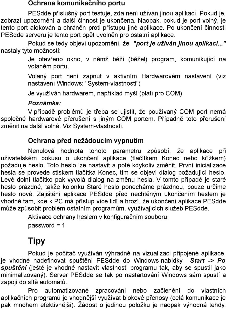 Pokud se tedy objeví upozornění, že "port je užíván jinou aplikací..." nastaly tyto možnosti: Je otevřeno okno, v němž běží (běžel) program, komunikující na volaném portu.