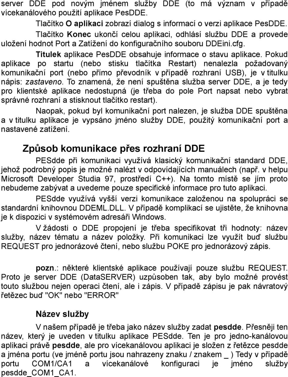 Pokud aplikace po startu (nebo stisku tlačítka Restart) nenalezla požadovaný komunikační port (nebo přímo převodník v případě rozhraní USB), je v titulku nápis: zastaveno.