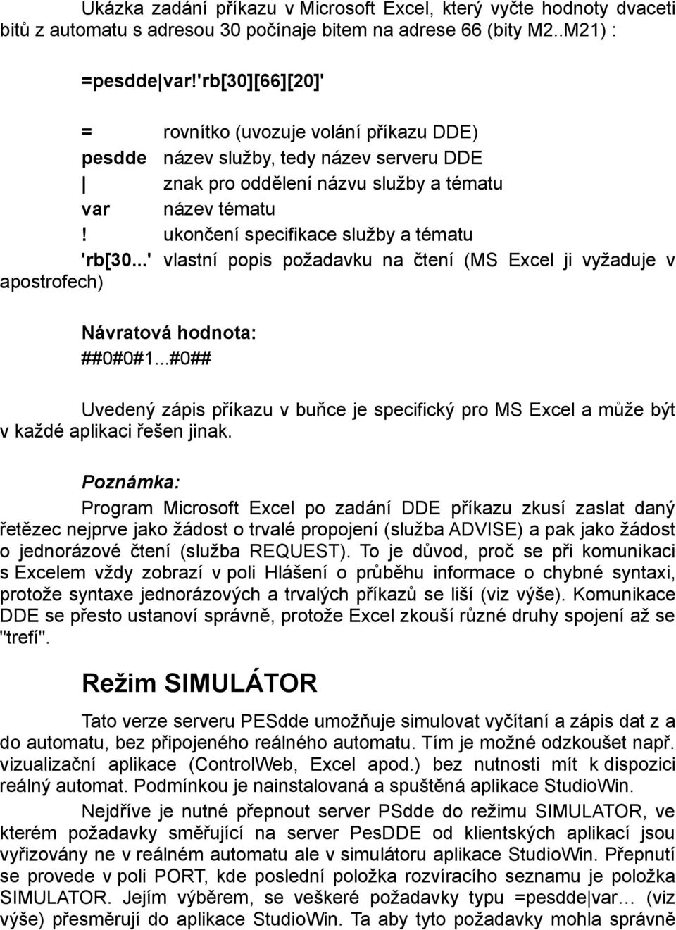 ukončení specifikace služby a tématu 'rb[30...' vlastní popis požadavku na čtení (MS Excel ji vyžaduje v apostrofech) Návratová hodnota: ##0#0#1.