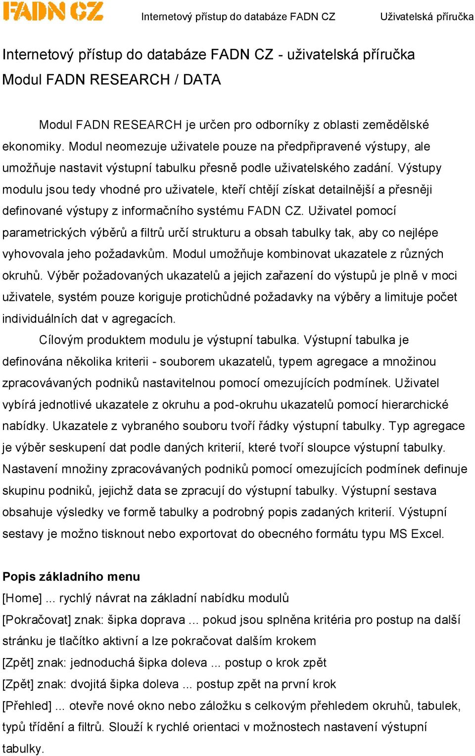 Výstupy modulu jsou tedy vhodné pro uživatele, kteří chtějí získat detailnější a přesněji definované výstupy z informačního systému FADN CZ.