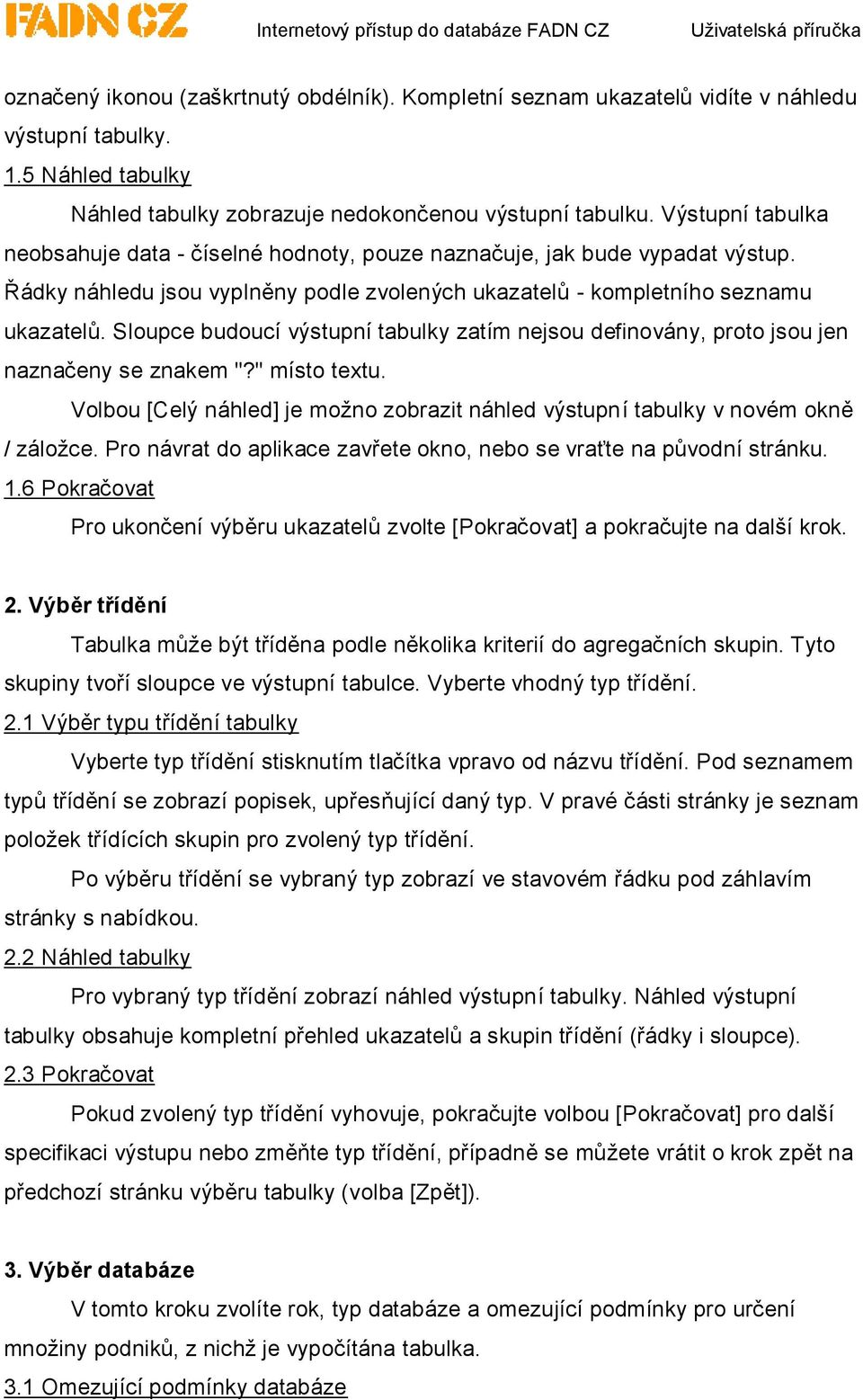 Sloupce budoucí výstupní tabulky zatím nejsou definovány, proto jsou jen naznačeny se znakem "?" místo textu. Volbou [Celý náhled] je možno zobrazit náhled výstupní tabulky v novém okně / záložce.