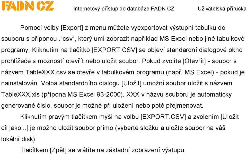 MS Excel) - pokud je nainstalován. Volba standardního dialogu [Uložit] umožní soubor uložit s názvem TableXXX.xls (přípona MS Excel 93-2000).