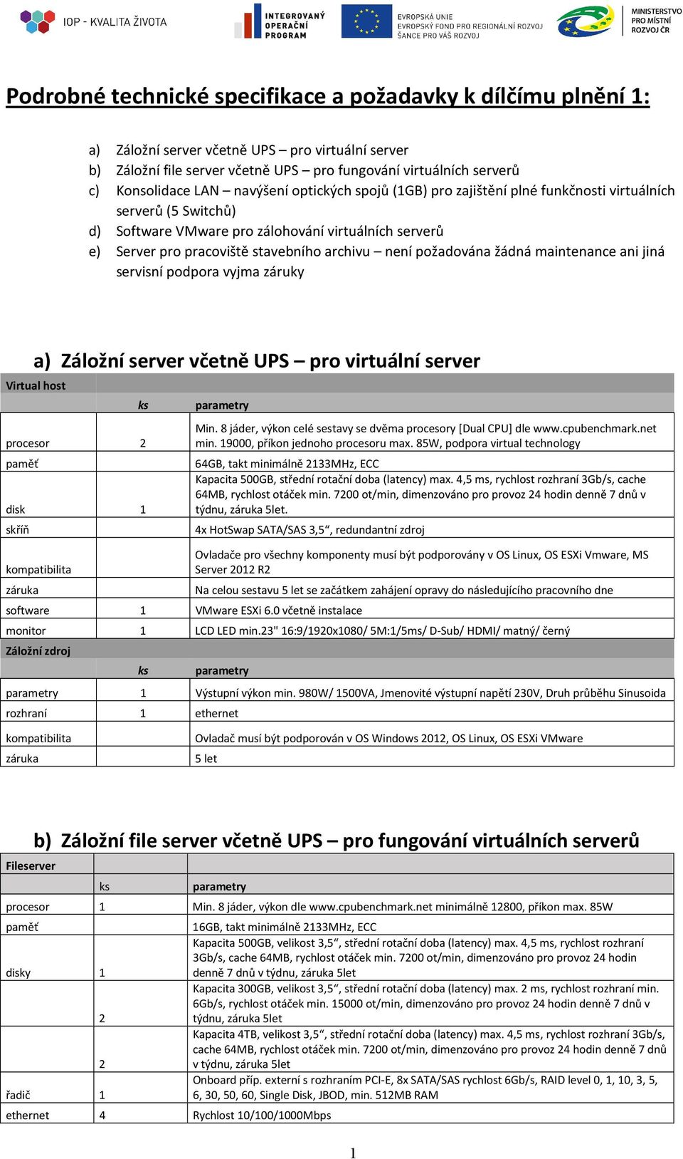 maintenance ani jiná servisní pdpra vyjma záruky a) Zálžní server včetně UPS pr virtuální server Virtual hst prcesr paměť disk skříň kmpatibilita Min.