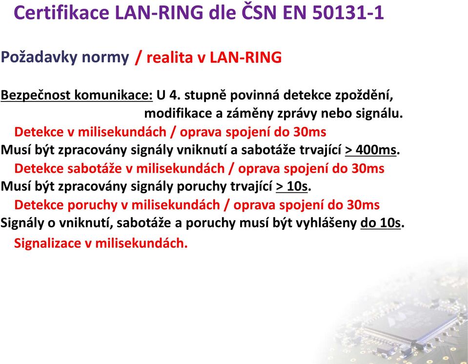 Detekce v milisekundách / oprava spojení do 30ms Musí být zpracovány signály vniknutí a sabotáže trvající > 400ms.