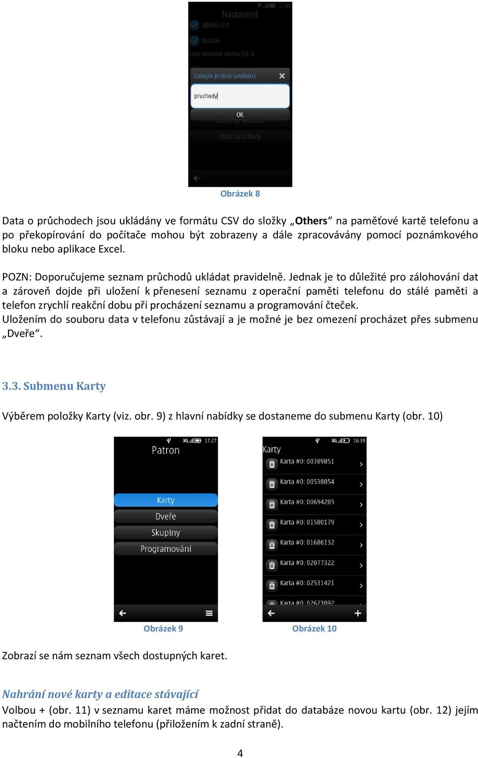 Jednak je to důležité pro zálohování dat a zároveň dojde při uložení k přenesení seznamu z operační paměti telefonu do stálé paměti a telefon zrychlí reakční dobu při procházení seznamu a