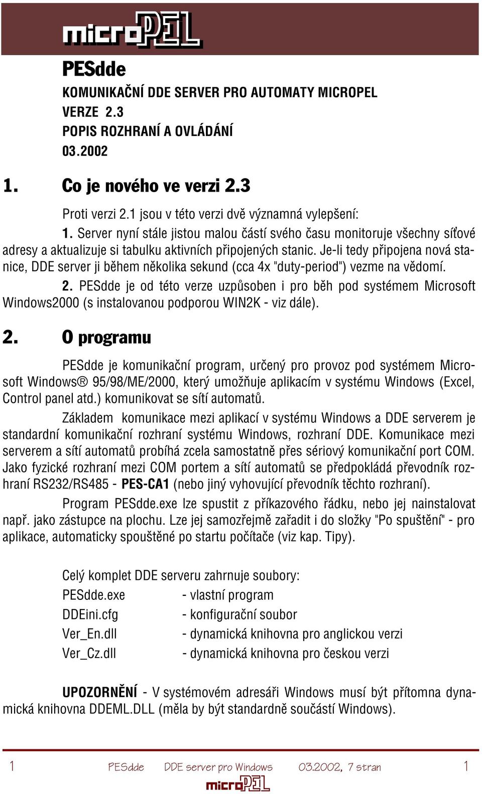 Je-li tedy pøipojena nová stanice, DDE server ji bìhem nìkolika sekund (cca 4x "duty-period") vezme na vìdomí. 2.