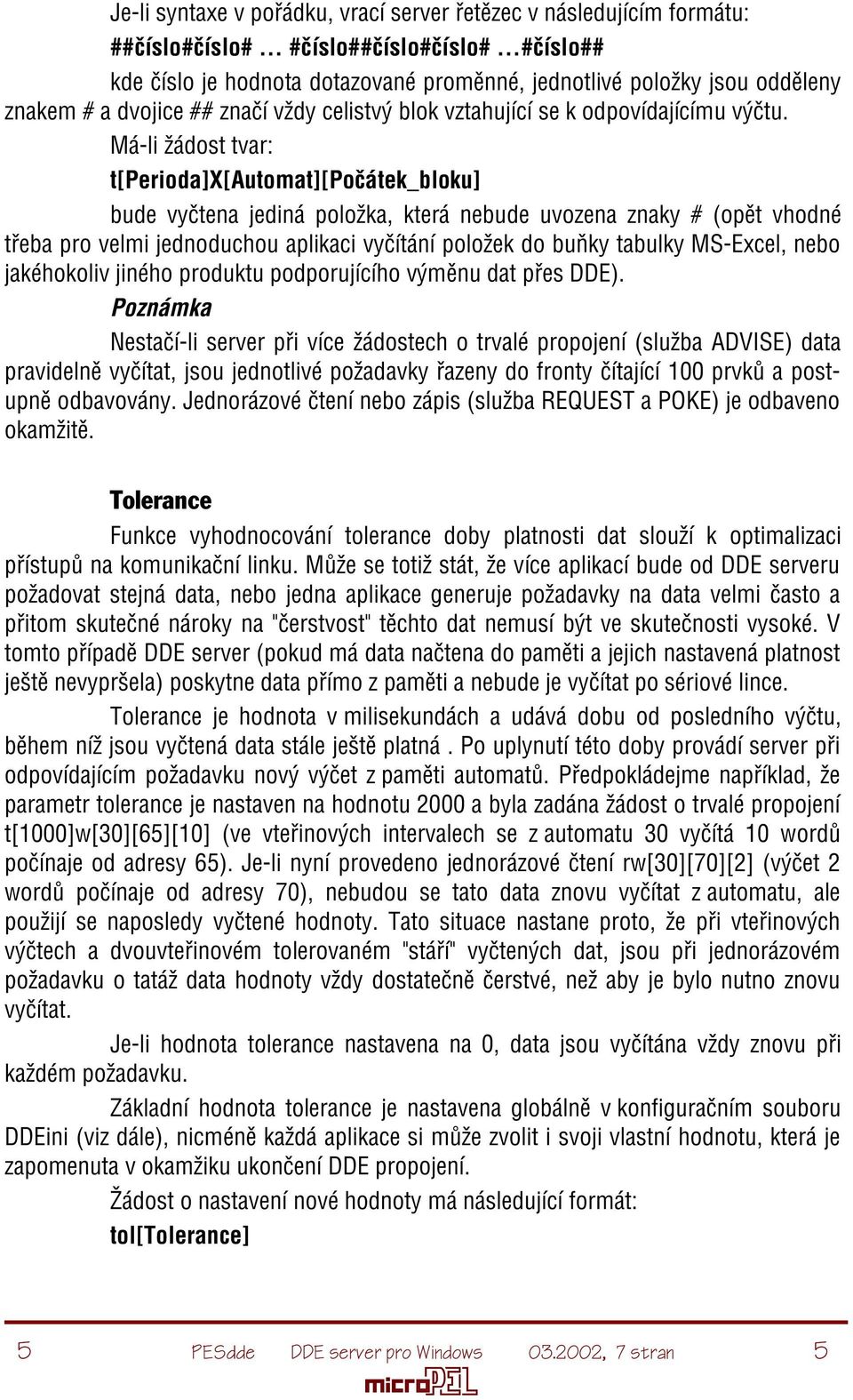 Má-li žádost tvar: t[perioda]x[automat][poèátek_bloku] bude vyètena jediná položka, která nebude uvozena znaky # (opìt vhodné tøeba pro velmi jednoduchou aplikaci vyèítání položek do buòky tabulky