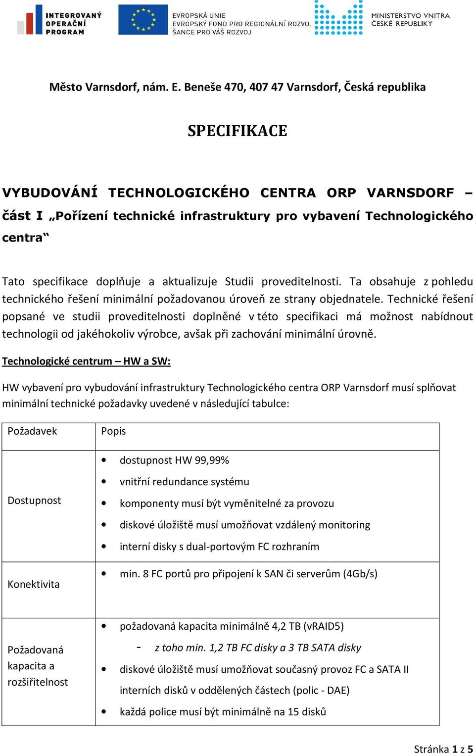 doplňuje a aktualizuje Studii proveditelnosti. Ta obsahuje z pohledu technického řešení minimální požadovanou úroveň ze strany objednatele.