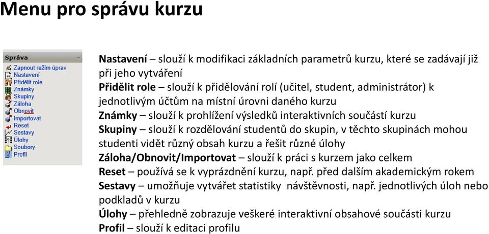 skupinách mohou studenti vidět různý obsah kurzu a řešit různé úlohy Záloha/Obnovit/Importovat slouží k práci s kurzem jako celkem Reset používá se k vyprázdnění kurzu, např.