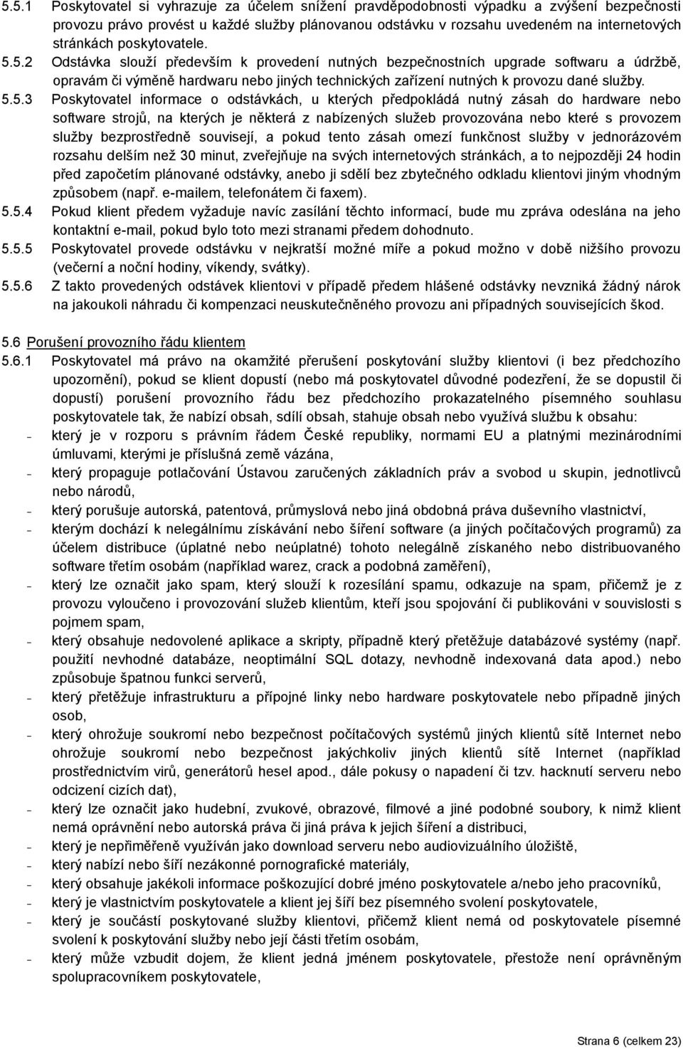 5.5.3 Poskytovatel informace o odstávkách, u kterých předpokládá nutný zásah do hardware nebo software strojů, na kterých je některá z nabízených služeb provozována nebo které s provozem služby