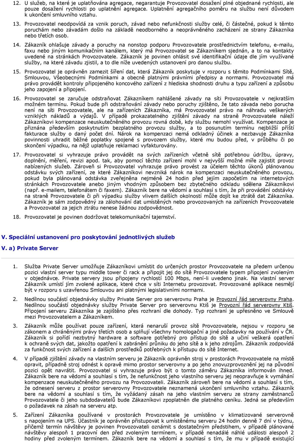 Provozovatel neodpovídá za vznik poruch, závad nebo nefunkčnosti služby celé, či částečné, pokud k těmto poruchám nebo závadám došlo na základě neodborného a neoprávněného zacházení ze strany