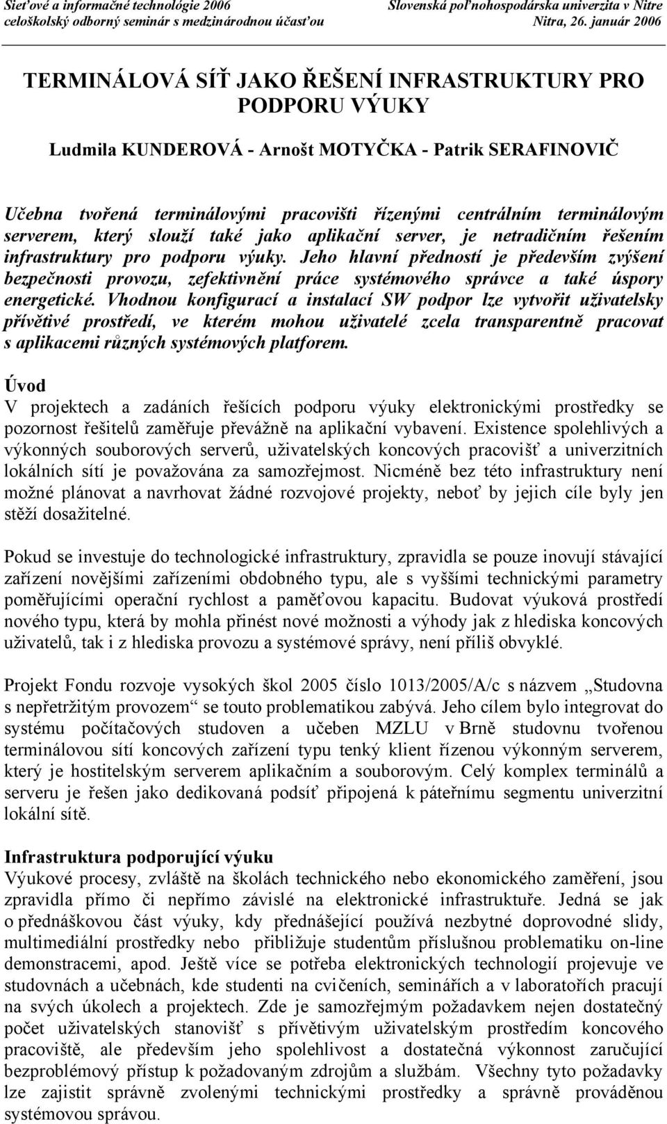 Jeho hlavní předností je především zvýšení bezpečnosti provozu, zefektivnění prá ce systémového sprá vce a také úspory energetické.